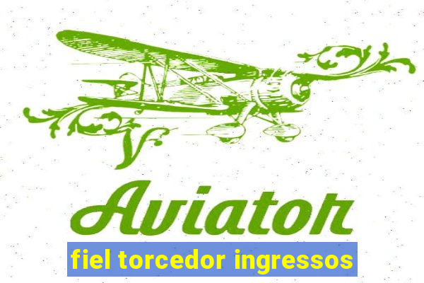 fiel torcedor ingressos